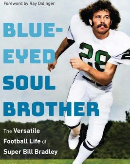 Blue-Eyed Soul Brother: The Versatile Football Life of Super Bill Bradley For Discount