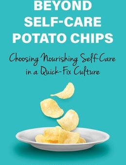 Beyond Self-Care Potato Chips: Choosing Nourishing Self-Care in a Quick-Fix Culture Sale