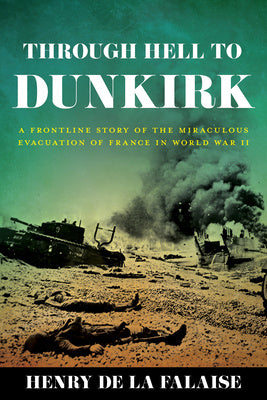 Through Hell to Dunkirk: A Frontline Story of the Miraculous Evacuation of France in World War II Sale