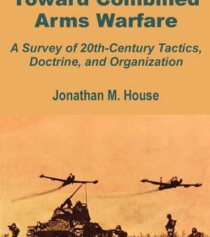 Toward Combined Arms Warfare: A Survey of 20th-Century Tactics, Doctrine, and Organization For Cheap