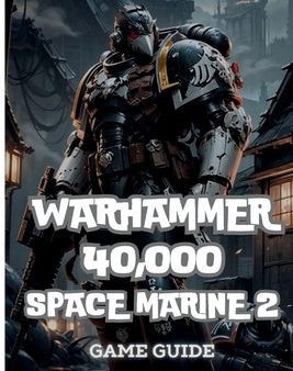 Warhammer 40,000: Space Marine 2 Game Guide: Secrets, Skills and strategies to Survive on Sale