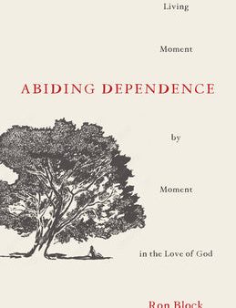 Abiding Dependence: Living Moment-By-Moment in the Love of God Supply