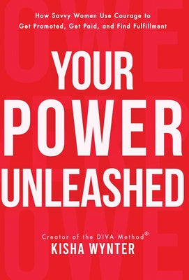 Your Power Unleashed: How Savvy Women Use Courage to Get Promoted, Get Paid, and Find Fulfillment Hot on Sale