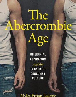 Abercrombie Age: Millennial Aspiration and the Promise of Consumer Culture, The For Discount