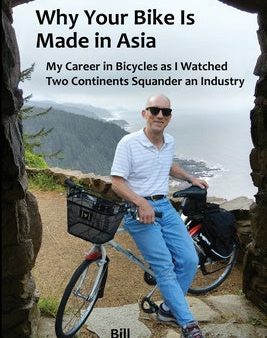 Why Your Bike Is Made In Asia: My career in bicycles as I watched two continents squander an industry Online