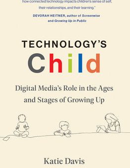 Technology s Child: Digital Media s Role in the Ages and Stages of Growing Up Online