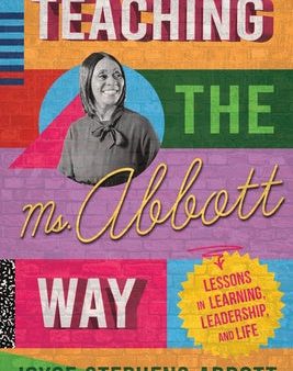 Teaching the Ms. Abbott Way: Lessons in Learning, Leadership, and Life For Cheap