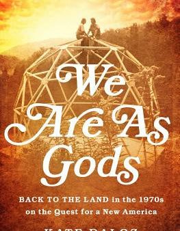 We Are as Gods: Back to the Land in the 1970s on the Quest for a New America For Discount