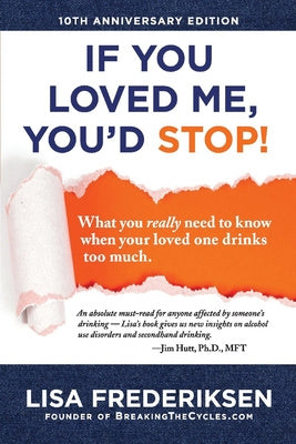 10th Anniversary Edition If You Loved Me, You d Stop!: What You Really Need to Know When Your Loved One Drinks Too Much Volume 1 For Discount