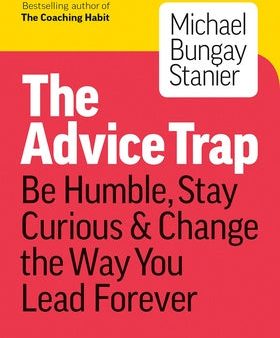 Advice Trap: Be Humble, Stay Curious & Change the Way You Lead Forever, The Hot on Sale