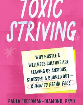 Toxic Striving: Why Hustle and Wellness Culture Are Leaving Us Anxious, Stressed, and Burned Out--And How to Break Free on Sale