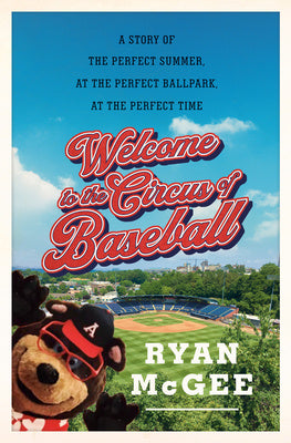 Welcome to the Circus of Baseball: A Story of the Perfect Summer at the Perfect Ballpark at the Perfect Time on Sale