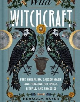 Wild Witchcraft: Folk Herbalism, Garden Magic, and Foraging for Spells, Rituals, and Remedies Fashion