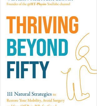 Thriving Beyond Fifty (Expanded Edition): 111 Natural Strategies to Restore Your Mobility, Avoid Surgery and Stay Off Pain Pills for Good For Cheap