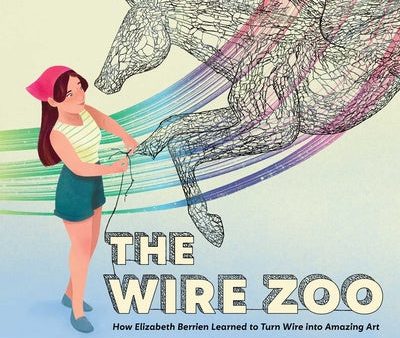 Wire Zoo: How Elizabeth Berrien Learned to Turn Wire Into Amazing Art, The For Discount