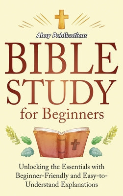 Bible Study for Beginners: Unlocking the Essentials with Beginner-Friendly and Easy-to-Understand Explanations Online