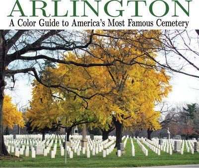 Arlington: A Color Guide to America s Most Famous Cemetery Sale