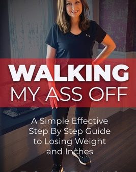 Walking My Ass Off: A Simple Effective Step By Step Guide to Losing Weight and Inches Online now