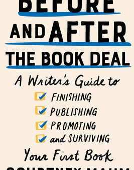 Before and After the Book Deal: A Writer s Guide to Finishing, Publishing, Promoting, and Surviving Your First Book Supply