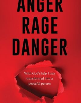 Anger Rage Danger: With God s help I was transformed into a peaceful person Online now