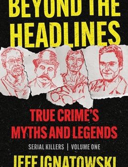 Beyond the Headlines: True Crime s Myths and Legends Supply