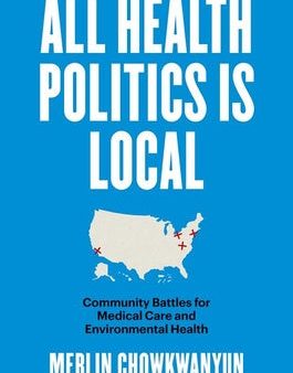 All Health Politics Is Local: Community Battles for Medical Care and Environmental Health Hot on Sale