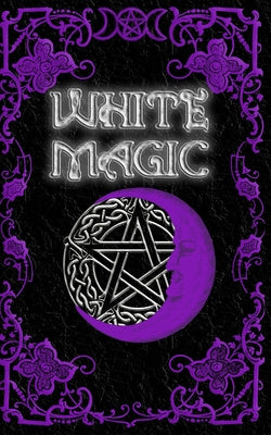 White Magic Spell Book: Wiccan White Magic Spell Book for Beginners Online