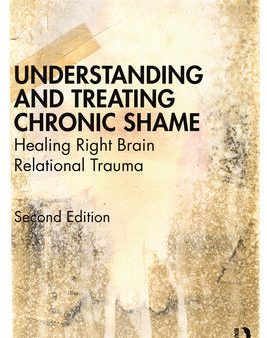 Understanding and Treating Chronic Shame: Healing Right Brain Relational Trauma on Sale