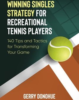 Winning Singles Strategy for Recreational Tennis Players: 140 Tips and Tactics for Transforming Your Game Online