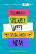 Becoming a Seriously Happy Special Needs Mom: 21 Steps to Finding Your Happy Place For Sale