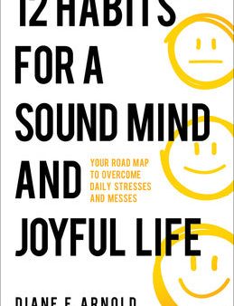 12 Habits for a Sound Mind and Joyful Life: Your Road Map to Overcome Daily Stresses and Messes Online Hot Sale