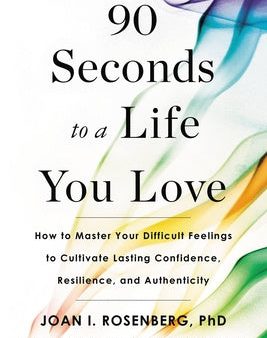 90 Seconds to a Life You Love: How to Master Your Difficult Feelings to Cultivate Lasting Confidence, Resilience, and Authenticity Sale