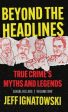 Beyond the Headlines: True Crime s Myths and Legends Discount