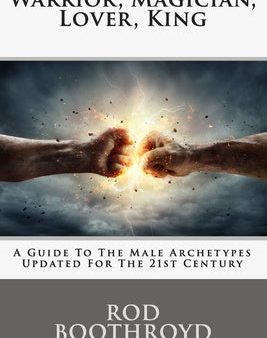 Warrior, Magician, Lover, King: A Guide To The Male Archetypes Updated For The 21st Century: A guide to men s archetypes, emotions, and the developmen Sale