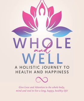 Whole and Well: A Holistic Journey to Health and Happiness: Give Love and Attention to the whole body, mind and soul to live a long, h For Sale