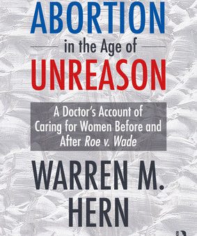 Abortion in the Age of Unreason: A Doctor s Account of Caring for Women Before and After Roe V. Wade Cheap