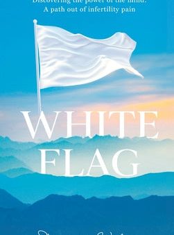 White Flag: Discovering the Power of the Mind: A Path out of Infertility Pain Sale