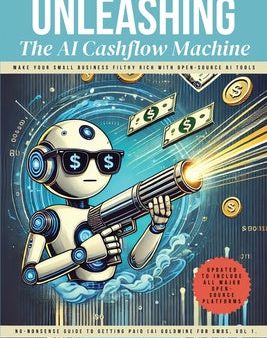 Unleashing the AI Cashflow Machine: Make Your Small Business Filthy Rich with Open-Source AI Tools Online Sale