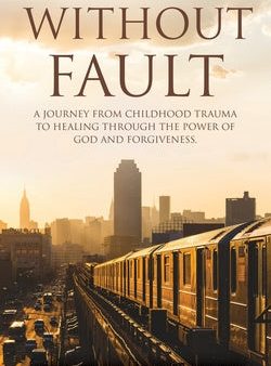 Without Fault: A journey from childhood trauma to healing through the power of God and forgiveness. For Cheap