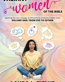 Valiant Women of the Bible, Volume One: From Eve to Esther: Exploring the Lives, Courage, & Achievements of Women in Bible Times Discount