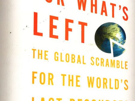 The Race For What s Left: The Global Scramble For The World s Last Resources Fashion